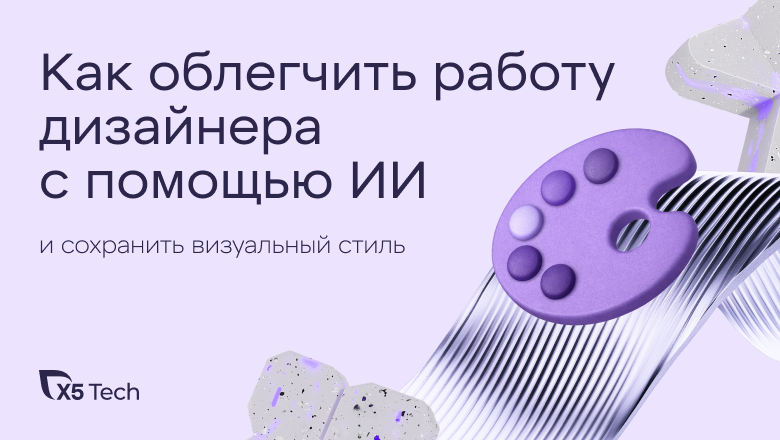Как облегчить работу дизайнера с помощью ИИ и сохранить визуальный стиль