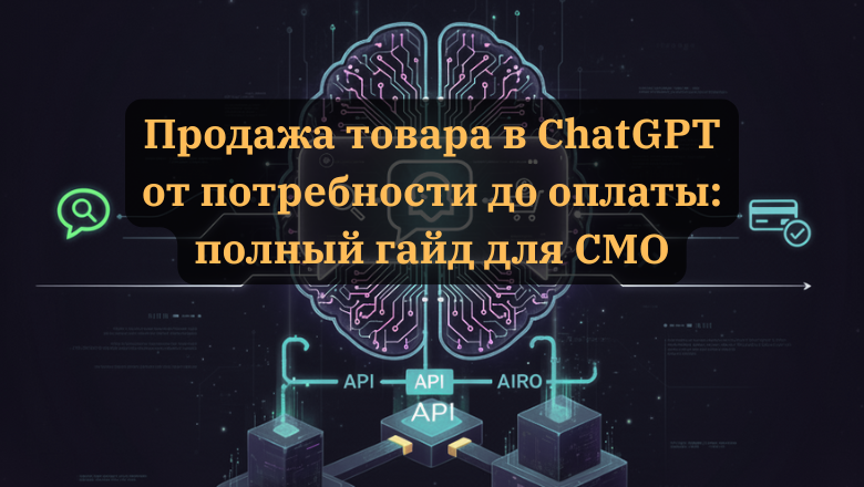 Продажа товара в ChatGPT от потребности до оплаты: полный гайд для CMO