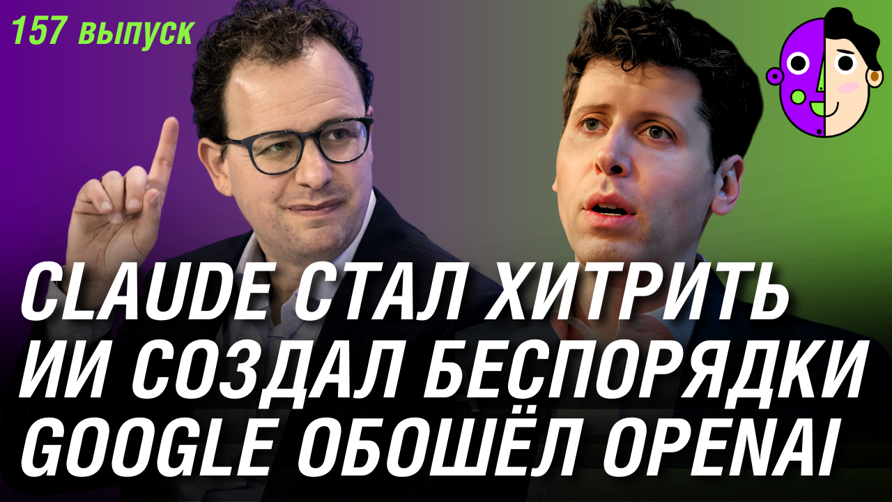 Claude стал хитрить, ИИ создал беспорядки, Google обошёл OpenAI